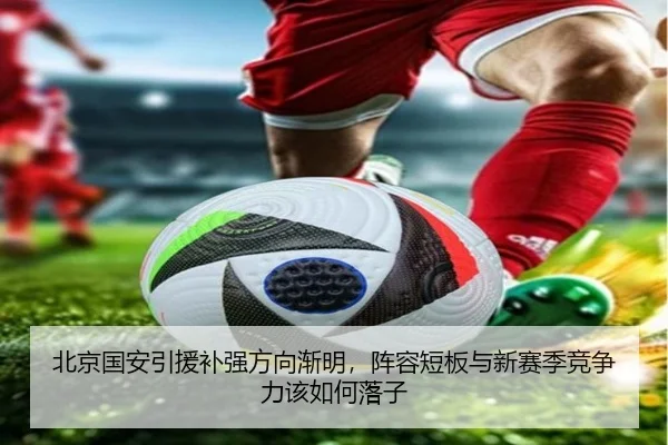 北京国安引援补强方向渐明，阵容短板与新赛季竞争力该如何落子 | Jisu Esports